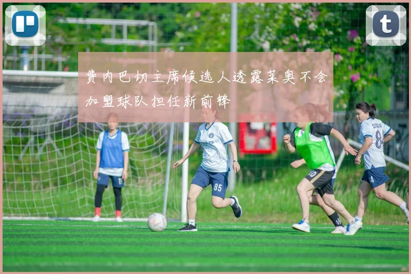 费内巴切主席候选人透露莱奥不会加盟球队担任新前锋